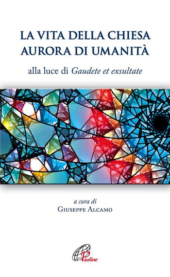 La vita della Chiesa aurora di umanità. Alla luce di Gaudete et exsultate  - Libro Paoline Editoriale Libri 2020, A proposito di... | Libraccio.it