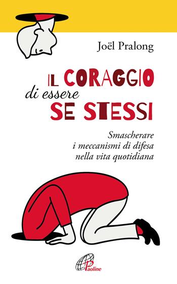 Il coraggio di essere se stessi. Smascherare i meccanismi di difesa nella vita quotidiana - Joël Pralong - Libro Paoline Editoriale Libri 2020, Psicologia e personalità | Libraccio.it