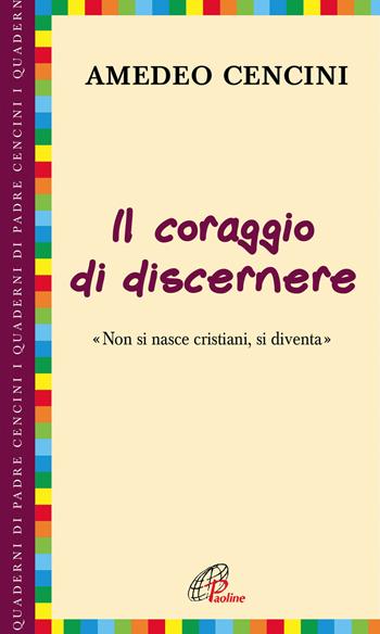 Il coraggio di discernere. «Non si nasce cristiani, si diventa» - Amedeo Cencini - Libro Paoline Editoriale Libri 2019, I quaderni di padre Cencini | Libraccio.it