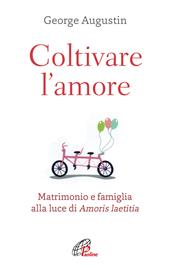 Coltivare l'amore. Matrimonio e famiglia alla luce di Amoris laetitia