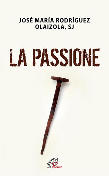 La passione - José María Rodríguez Olaizola - Libro Paoline Editoriale Libri 2020, Spiritualità del quotidiano | Libraccio.it