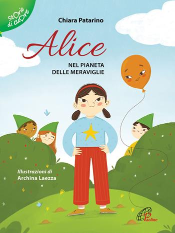 Alice nel pianeta delle meraviglie. Ediz. illustrata - Chiara Patarino, Archina Laezza - Libro Paoline Editoriale Libri 2021, Storie di cuore | Libraccio.it