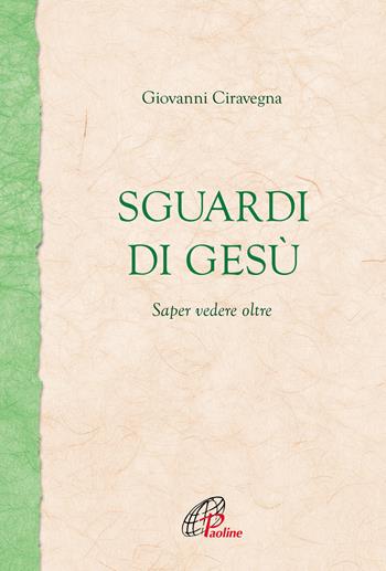 Sguardi di Gesù. Saper vedere oltre - Giovanni Ciravegna - Libro Paoline Editoriale Libri 2020, Fonte | Libraccio.it