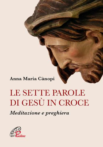 Le sette parole di Gesù in croce. Meditazione e preghiera. Nuova ediz. - Anna Maria Cànopi - Libro Paoline Editoriale Libri 2020, Preghiere-Riflessioni | Libraccio.it