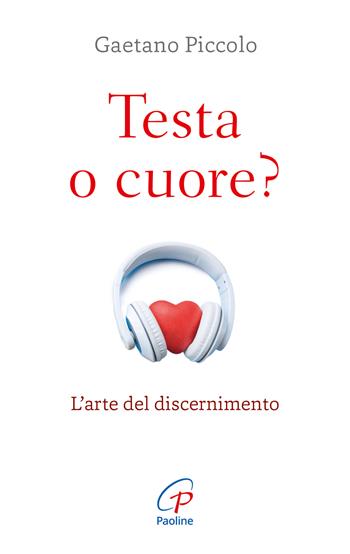 Testa o cuore? Nuova ediz. - Gaetano Piccolo - Libro Paoline Editoriale Libri 2020, Abc della vita cristiana | Libraccio.it