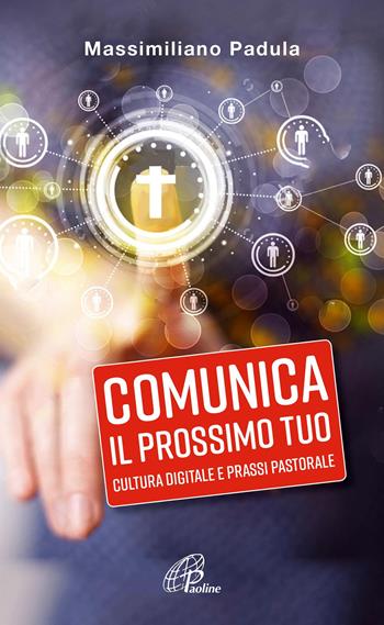 Comunica il prossimo tuo. Cultura digitale e prassi pastorale - Massimiliano Padula - Libro Paoline Editoriale Libri 2020, A proposito di... | Libraccio.it