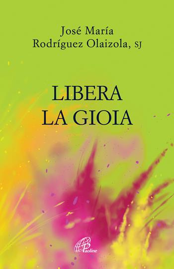 Libera la gioia - José María Rodríguez Olaizola - Libro Paoline Editoriale Libri 2020, Scintille dello Spirito | Libraccio.it