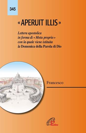 Aperuit Illis. Lettera apostolica in forma di «Motu proprio» con la quale viene istituita la Domenica della Parola di Dio - Francesco (Jorge Mario Bergoglio) - Libro Paoline Editoriale Libri 2019, Magistero | Libraccio.it