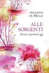 Alle sorgenti. Esercizi spirituali oggi. Nuova ediz.