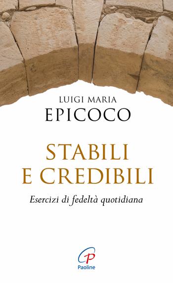 Stabili e credibili. Esercizi di fedeltà quotidiana - Luigi Maria Epicoco - Libro Paoline Editoriale Libri 2020, Spiritualità del quotidiano | Libraccio.it