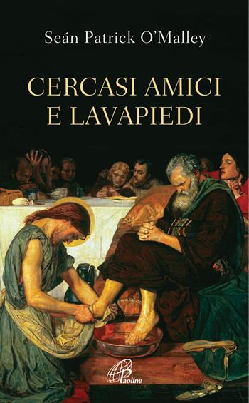 Cercasi amici e lavapiedi. Ediz. integrale - Sean Patrick O'Malley - Libro Paoline Editoriale Libri 2021, Spiritualità del quotidiano | Libraccio.it