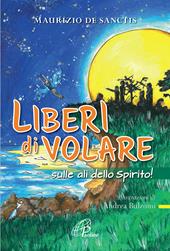 Liberi di volare... sulle ali dello spirito! Ediz. illustrata