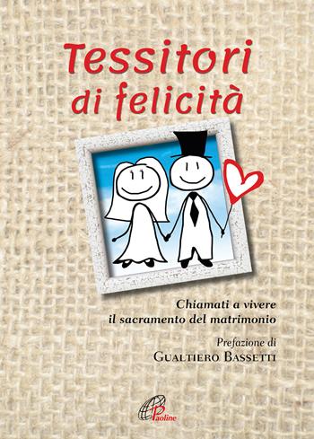 Tessitori di felicità. Chiamati a vivere il sacramento del matrimonio  - Libro Paoline Editoriale Libri 2020, Fede e vita | Libraccio.it