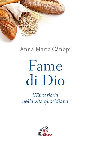 Fame di Dio. L'Eucaristia nella vita quotidiana. Nuova ediz. - Anna Maria Cànopi - Libro Paoline Editoriale Libri 2020, Abc della vita cristiana | Libraccio.it