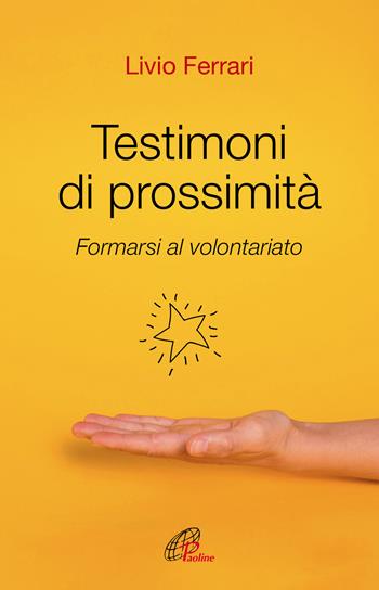 Testimoni di prossimità. Formarsi al volontariato. Nuova ediz. - Livio Ferrari - Libro Paoline Editoriale Libri 2020, Persona e società | Libraccio.it