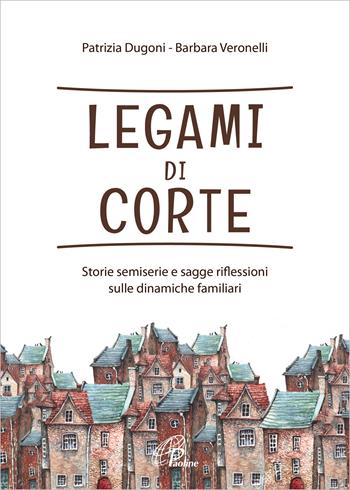 Legami di corte. Storie semiserie e sagge riflessioni sulle dinamiche familiari. Ediz. integrale - Patrizia Dugoni, Barbara Veronelli - Libro Paoline Editoriale Libri 2020, La famiglia | Libraccio.it