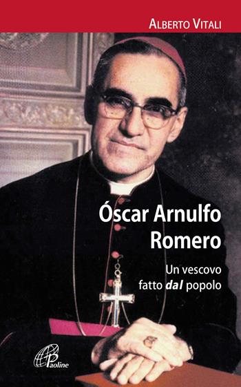 Oscar Arnulfo Romero. Un vescovo fatto dal popolo - Alberto Vitali - Libro Paoline Editoriale Libri 2021, I radar | Libraccio.it