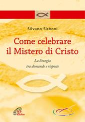 Come celebrare il mistero di Cristo. La liturgia fra domande e risposte