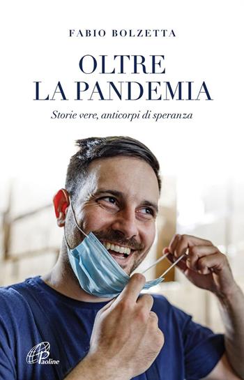 Oltre la pandemia. Storie vere, anticorpi di speranza - Fabio Bolzetta - Libro Paoline Editoriale Libri 2020, Libroteca/Paoline | Libraccio.it