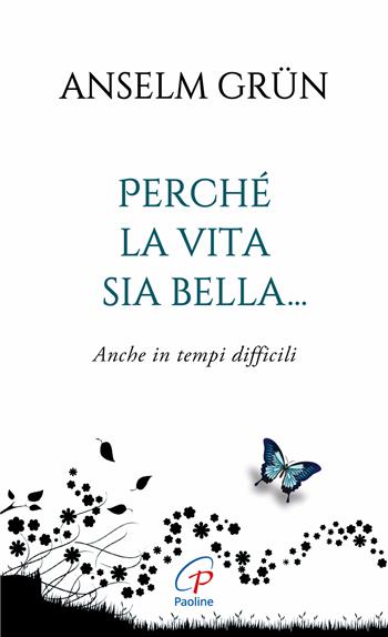 Perché la vita sia bella... Anche in tempi difficili. Ediz. integrale - Anselm Grün - Libro Paoline Editoriale Libri 2020, Spiritualità del quotidiano | Libraccio.it