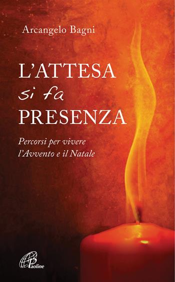 L' attesa si fa presenza. Percorsi per vivere l'Avvento e il Natale - Arcangelo Bagni - Libro Paoline Editoriale Libri 2020, Spiritualità del quotidiano | Libraccio.it