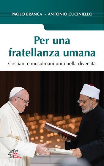 Per una fratellanza umana. Cristiani e musulmani uniti nella diversità - Antonio Cuciniello, Paolo Branca - Libro Paoline Editoriale Libri 2021, Saggistica Paoline | Libraccio.it