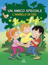 Un amico speciale. L'Angelo di Dio. Ediz. illustrata