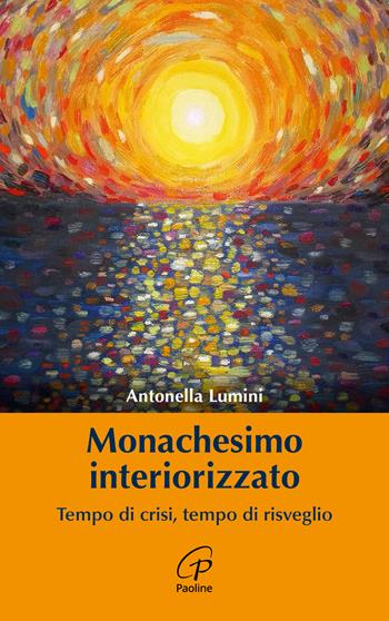 Monachesimo interiorizzato. Tempo di crisi, tempo di risveglio - Antonella Lumini - Libro Paoline Editoriale Libri 2021, Saggistica Paoline | Libraccio.it