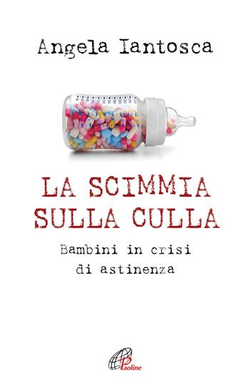 La scimmia sulla culla. Bambini in crisi di astinenza - Angela Iantosca - Libro Paoline Editoriale Libri 2021, Libroteca/Paoline | Libraccio.it