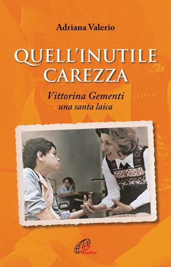 Quell'inutile carezza. Vittorina Gementi, una santa laica - Adriana Valerio - Libro Paoline Editoriale Libri 2021, Uomini e donne | Libraccio.it