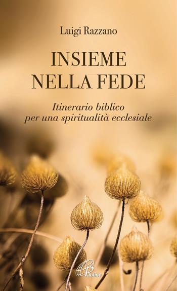Insieme nella fede. Itinerario biblico per una spiritualità ecclesiale - Luigi Razzano - Libro Paoline Editoriale Libri 2021, Spiritualità del quotidiano | Libraccio.it