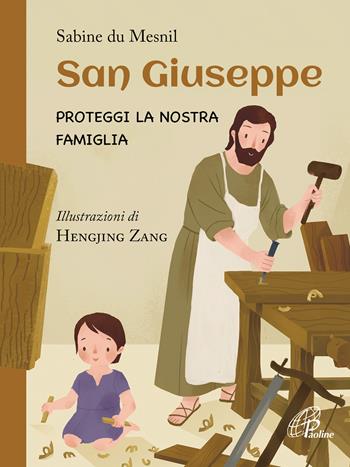 San Giuseppe. Proteggi la nostra famiglia - Sabine Du Mesnil, Hengjing Zang - Libro Paoline Editoriale Libri 2021, Sussidi per la catechesi | Libraccio.it