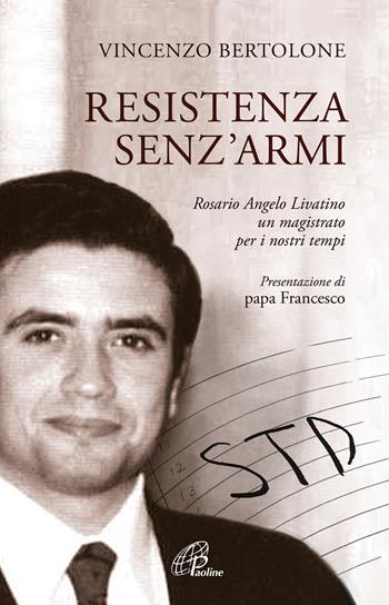 Resistenza senz'armi. Rosario Angelo Livatino, un magistrato per i nostri tempi - Vincenzo Bertolone - Libro Paoline Editoriale Libri 2021, Libroteca/Paoline | Libraccio.it
