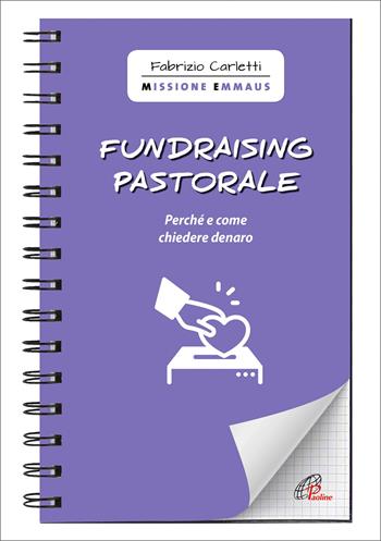 Fundraising pastorale. Perché e come chiedere denaro - Fabrizio Carletti - Libro Paoline Editoriale Libri 2021, Quaderni Emmaus | Libraccio.it