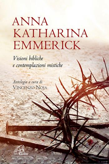 Visioni bibliche e contemplazioni mistiche. Nuova ediz. - Anna K. Emmerick - Libro Paoline Editoriale Libri 2022, La parola e le parole | Libraccio.it