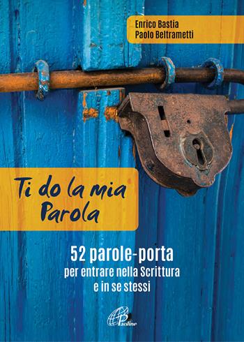 Ti do la mia parola. 52 parole-porta per entrare nella Scrittura e in se stessi. Ediz. a colori. Con QR Code - Enrico Bastia, Paolo Beltrametti - Libro Paoline Editoriale Libri 2021 | Libraccio.it