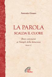 La parola scalda il cuore. Brevi commenti ai Vangeli della domenica. Anno C