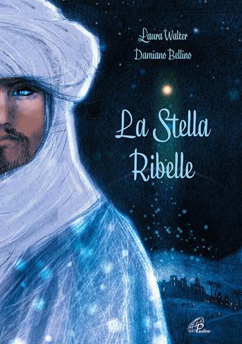 La stella ribelle - Laura Walter, Damiano Bellino - Libro Paoline Editoriale Libri 2021, Grandi storie. Giovani lettori | Libraccio.it