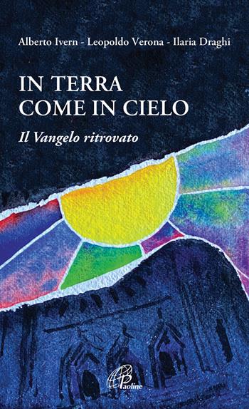 In terra come in cielo. Il Vangelo ritrovato - Alberto Ivern, Leopoldo Verona, Ilaria Draghi - Libro Paoline Editoriale Libri 2021, Spiritualità del quotidiano | Libraccio.it