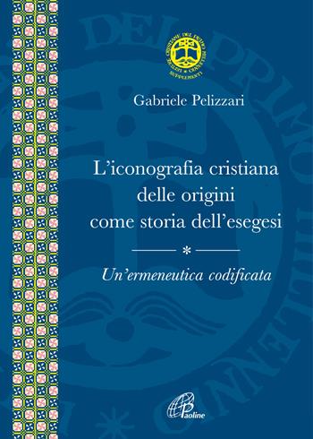 L' iconografia cristiana delle origini come storia dell'esegesi. Un'ermeneutica codificata - Gabriele Pelizzari - Libro Paoline Editoriale Libri 2022, Letture cristiane del primo millennio. Supplementi | Libraccio.it