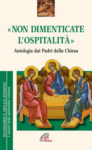 «Non dimenticate l'ospitalità». Antologia dai Padri della Chiesa  - Libro Paoline Editoriale Libri 2022, Economica dello spirito | Libraccio.it