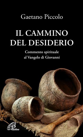 il cammino del desiderio. Commento spirituale al Vangelo di Giovanni - Gaetano Piccolo - Libro Paoline Editoriale Libri 2022, Spiritualità del quotidiano | Libraccio.it