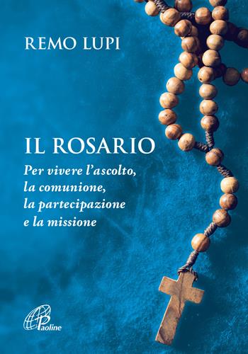 Il rosario. Per vivere l'ascolto, la comunione, la partecipazione e la missione - Remo Lupi - Libro Paoline Editoriale Libri 2022, Preghiere-Riflessioni | Libraccio.it