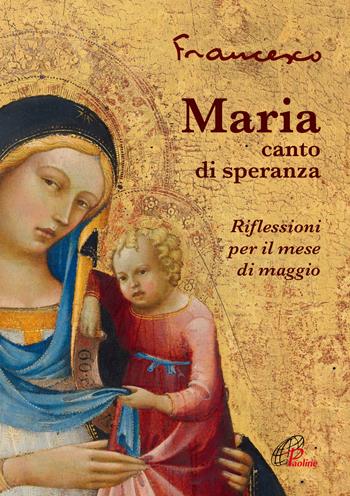Maria, canto di speranza. Riflessioni per il mese di maggio - Francesco (Jorge Mario Bergoglio) - Libro Paoline Editoriale Libri 2022, Preghiere-Riflessioni | Libraccio.it
