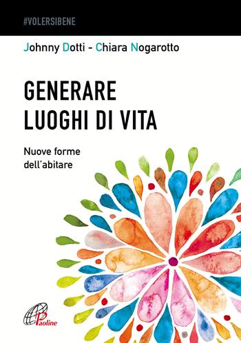 Generare luoghi di vita. Nuove forme dell'abitare - Johnny Dotti, Chiara Nogarotto - Libro Paoline Editoriale Libri 2022, #Volersibene | Libraccio.it