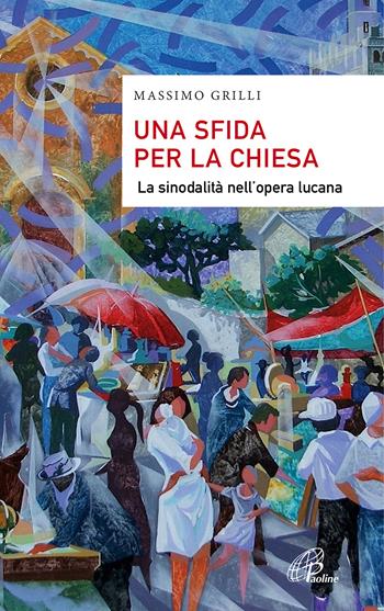 Una sfida per la Chiesa. La sinodalità nell'opera lucana - Massimo Grilli - Libro Paoline Editoriale Libri 2022, Saggistica Paoline | Libraccio.it