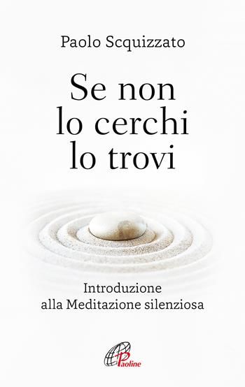 Se non lo cerchi lo trovi. Introduzione alla meditazione silenziosa - Paolo Scquizzato - Libro Paoline Editoriale Libri 2023, Abc della vita cristiana | Libraccio.it