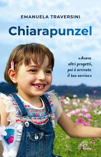 Chiarapunzel. «Avevo altri progetti poi è arrivato il tuo sorriso» - Emanuela Traversini - Libro Paoline Editoriale Libri 2022, Libroteca/Paoline | Libraccio.it