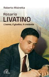 Rosario Livatino. L'uomo, il giudice, il credente. Nuova ediz.