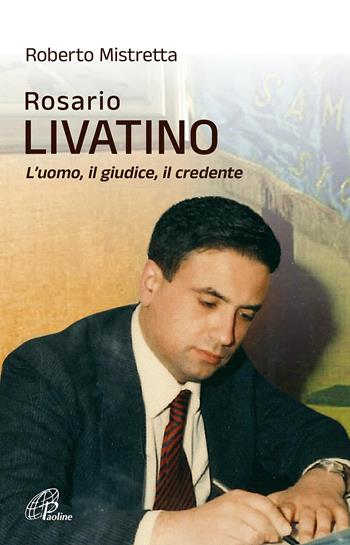 Rosario Livatino. L'uomo, il giudice, il credente. Nuova ediz. - Roberto Mistretta - Libro Paoline Editoriale Libri 2022, Uomini e donne | Libraccio.it